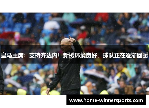 皇马主席：支持齐达内！新援环境良好，球队正在逐渐回暖