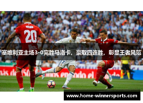塞维利亚主场3-0完胜马洛卡，豪取四连胜，彰显王者风范