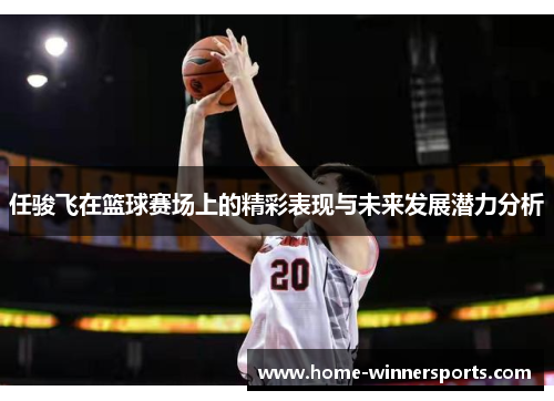 任骏飞在篮球赛场上的精彩表现与未来发展潜力分析